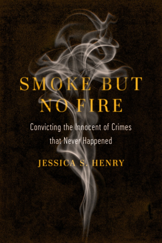 A picture of the book 'Smoke But No Fire: Convicting the Innocent of Crimes that Never Happened by Jessica S. Henry