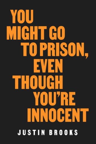 The cover of the book You Might Go To Prison Even Though You Are Innocent by Justin Brooks. Mr. Brooks is Joshua B. Hoe's guest for episode 141 of the Decarceration Nation Podcast